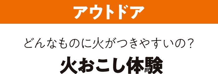 アウトドア どんなものに火がつきやすいの？ 火おこし体験